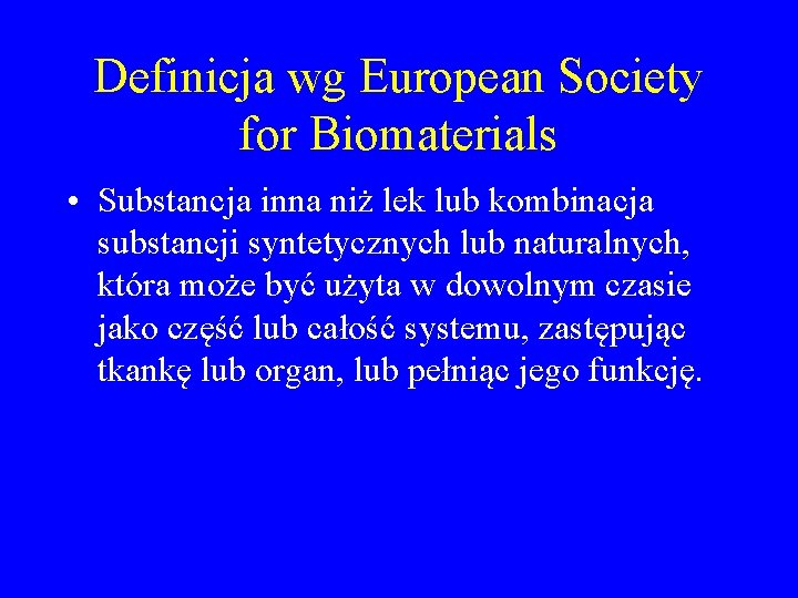 Definicja wg European Society for Biomaterials • Substancja inna niż lek lub kombinacja substancji