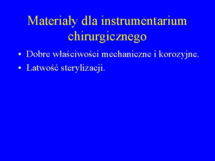 Materiały dla instrumentarium chirurgicznego • Dobre właściwości mechaniczne i korozyjne. • Łatwość sterylizacji. 