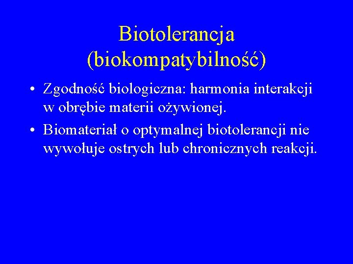 Biotolerancja (biokompatybilność) • Zgodność biologiczna: harmonia interakcji w obrębie materii ożywionej. • Biomateriał o