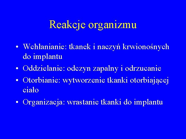 Reakcje organizmu • Wchłanianie: tkanek i naczyń krwionośnych do implantu • Oddzielanie: odczyn zapalny