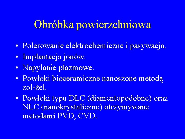 Obróbka powierzchniowa • • Polerowanie elektrochemiczne i pasywacja. Implantacja jonów. Napylanie plazmowe. Powłoki bioceramiczne