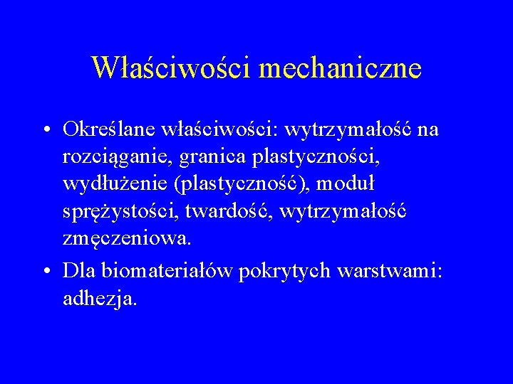 Właściwości mechaniczne • Określane właściwości: wytrzymałość na rozciąganie, granica plastyczności, wydłużenie (plastyczność), moduł sprężystości,