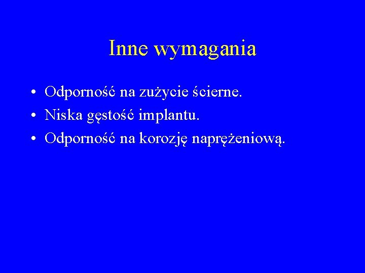 Inne wymagania • Odporność na zużycie ścierne. • Niska gęstość implantu. • Odporność na