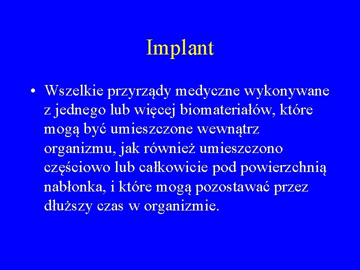 Implant • Wszelkie przyrządy medyczne wykonywane z jednego lub więcej biomateriałów, które mogą być