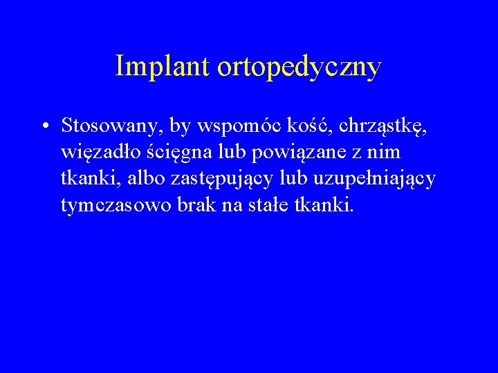 Implant ortopedyczny • Stosowany, by wspomóc kość, chrząstkę, więzadło ścięgna lub powiązane z nim