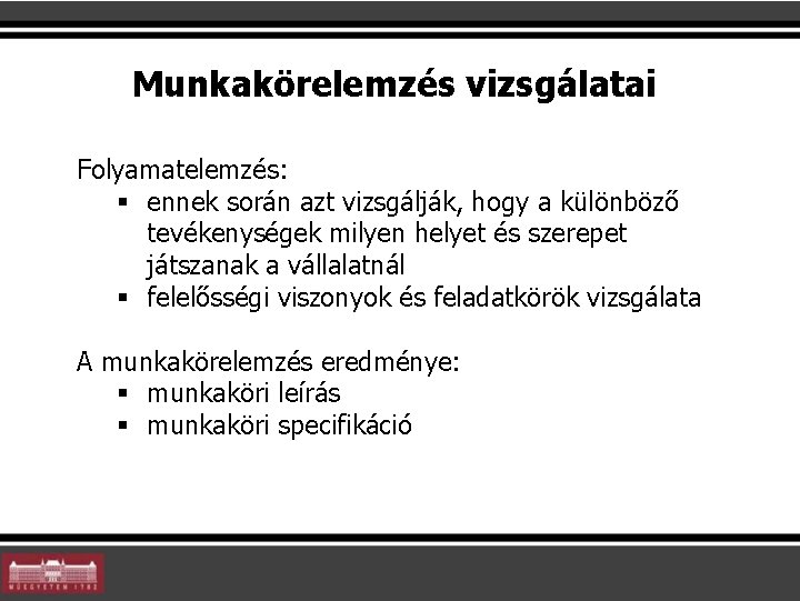 Munkakörelemzés vizsgálatai Folyamatelemzés: § ennek során azt vizsgálják, hogy a különböző tevékenységek milyen helyet