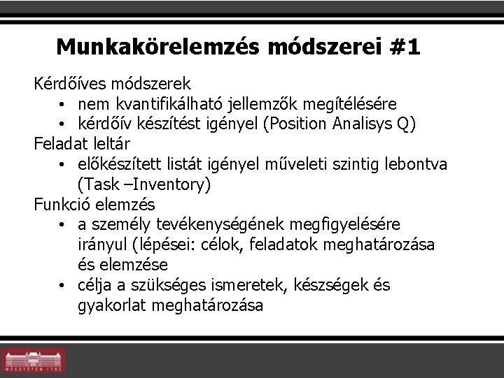 Munkakörelemzés módszerei #1 Kérdőíves módszerek • nem kvantifikálható jellemzők megítélésére • kérdőív készítést igényel Munkakörelemzés módszerei #1 Kérdőíves módszerek • nem kvantifikálható jellemzők megítélésére • kérdőív készítést igényel