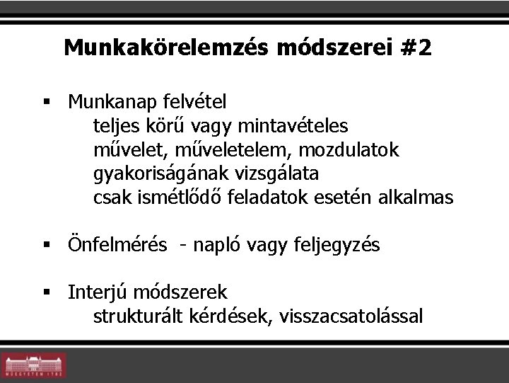 Munkakörelemzés módszerei #2 § Munkanap felvétel teljes körű vagy mintavételes művelet, műveletelem, mozdulatok gyakoriságának Munkakörelemzés módszerei #2 § Munkanap felvétel teljes körű vagy mintavételes művelet, műveletelem, mozdulatok gyakoriságának