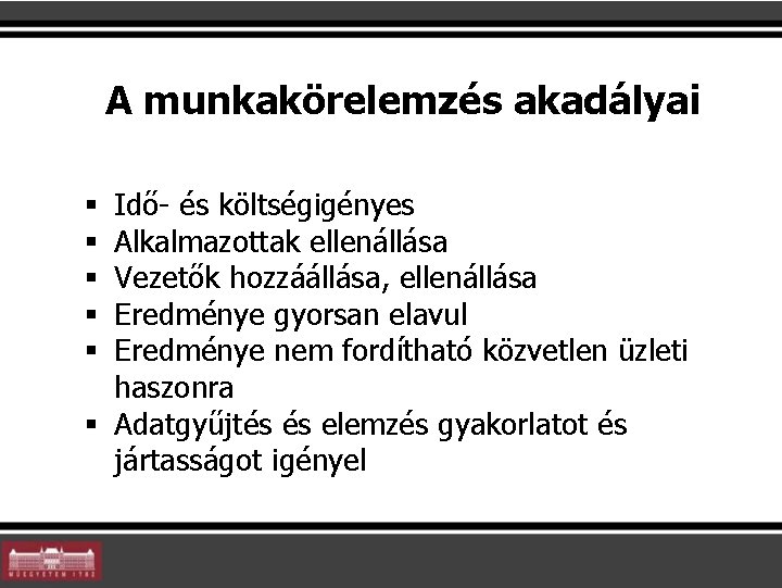 A munkakörelemzés akadályai Idő- és költségigényes Alkalmazottak ellenállása Vezetők hozzáállása, ellenállása Eredménye gyorsan elavul A munkakörelemzés akadályai Idő- és költségigényes Alkalmazottak ellenállása Vezetők hozzáállása, ellenállása Eredménye gyorsan elavul