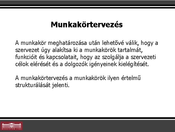 Munkakörtervezés A munkakör meghatározása után lehetővé válik, hogy a szervezet úgy alakítsa ki a