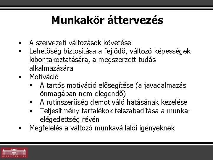 Munkakör áttervezés § § A szervezeti változások követése Lehetőség biztosítása a fejlődő, változó képességek Munkakör áttervezés § § A szervezeti változások követése Lehetőség biztosítása a fejlődő, változó képességek