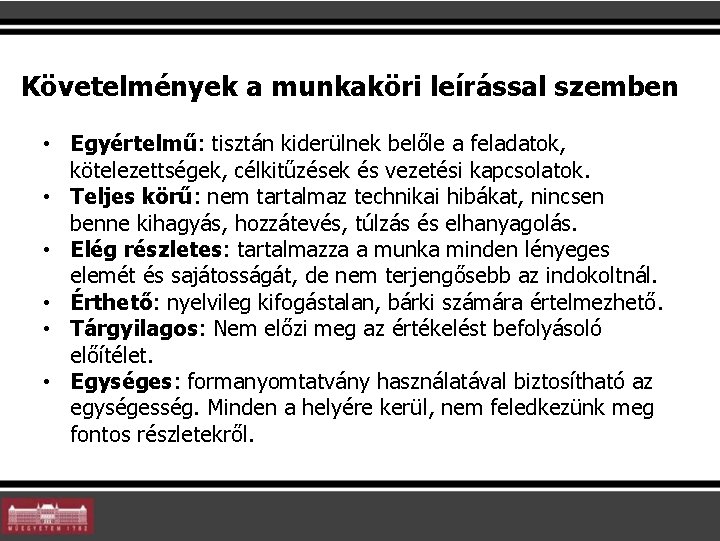 Követelmények a munkaköri leírással szemben • Egyértelmű: tisztán kiderülnek belőle a feladatok, kötelezettségek, célkitűzések Követelmények a munkaköri leírással szemben • Egyértelmű: tisztán kiderülnek belőle a feladatok, kötelezettségek, célkitűzések