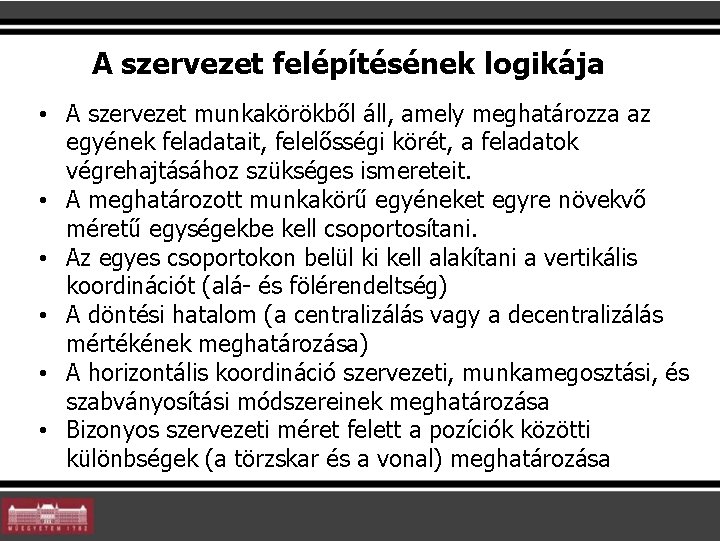 A szervezet felépítésének logikája • A szervezet munkakörökből áll, amely meghatározza az egyének feladatait, A szervezet felépítésének logikája • A szervezet munkakörökből áll, amely meghatározza az egyének feladatait,