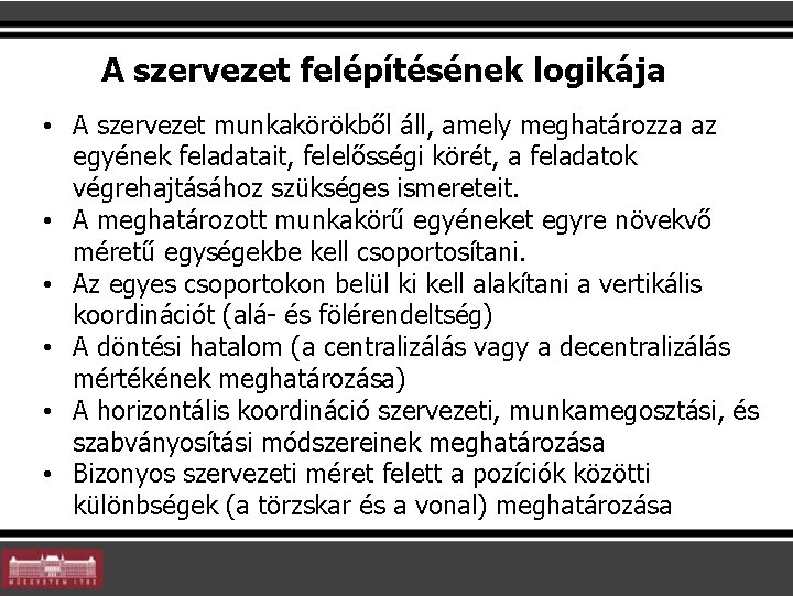 A szervezet felépítésének logikája • A szervezet munkakörökből áll, amely meghatározza az egyének feladatait,