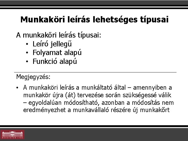 Munkaköri leírás lehetséges típusai A munkaköri leírás típusai: • Leíró jellegű • Folyamat alapú Munkaköri leírás lehetséges típusai A munkaköri leírás típusai: • Leíró jellegű • Folyamat alapú