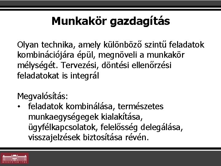 Munkakör gazdagítás Olyan technika, amely különböző szintű feladatok kombinációjára épül, megnöveli a munkakör mélységét. Munkakör gazdagítás Olyan technika, amely különböző szintű feladatok kombinációjára épül, megnöveli a munkakör mélységét.