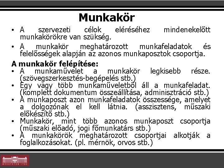 Munkakör • A szervezeti célok eléréséhez mindenekelőtt munkakörökre van szükség. • A munkakör meghatározott Munkakör • A szervezeti célok eléréséhez mindenekelőtt munkakörökre van szükség. • A munkakör meghatározott