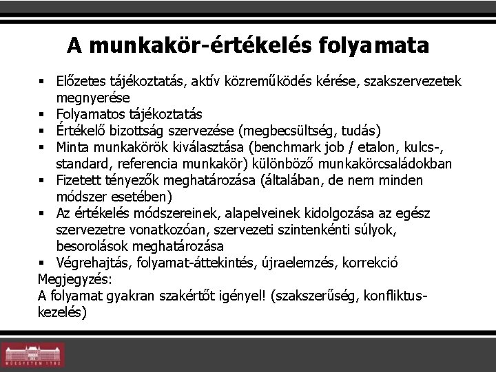 A munkakör-értékelés folyamata § Előzetes tájékoztatás, aktív közreműködés kérése, szakszervezetek megnyerése § Folyamatos tájékoztatás A munkakör-értékelés folyamata § Előzetes tájékoztatás, aktív közreműködés kérése, szakszervezetek megnyerése § Folyamatos tájékoztatás