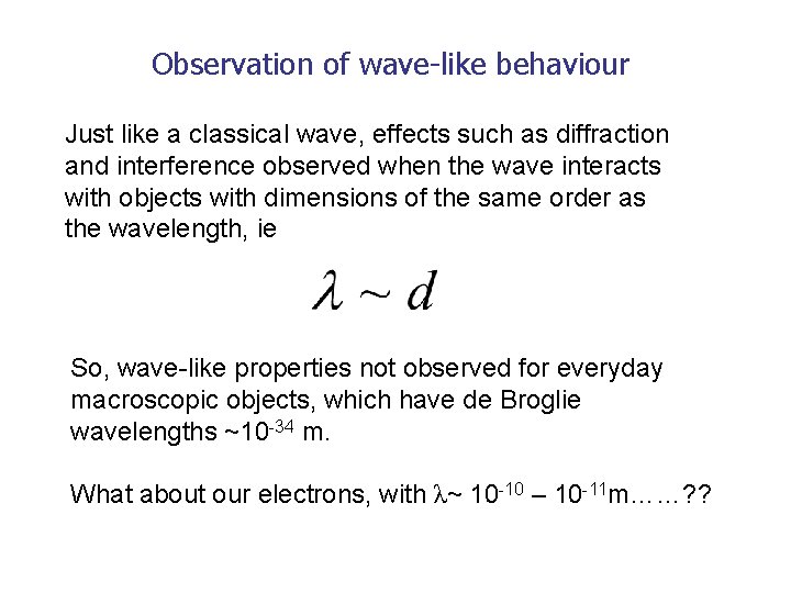 Observation of wave-like behaviour Just like a classical wave, effects such as diffraction and
