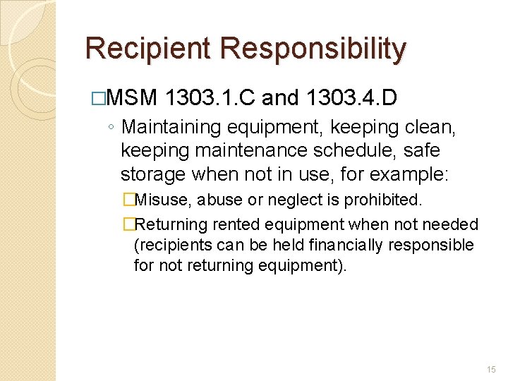 Recipient Responsibility �MSM 1303. 1. C and 1303. 4. D ◦ Maintaining equipment, keeping