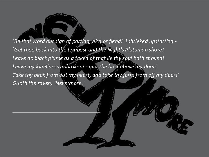 `Be that word our sign of parting, bird or fiend!' I shrieked upstarting `Get