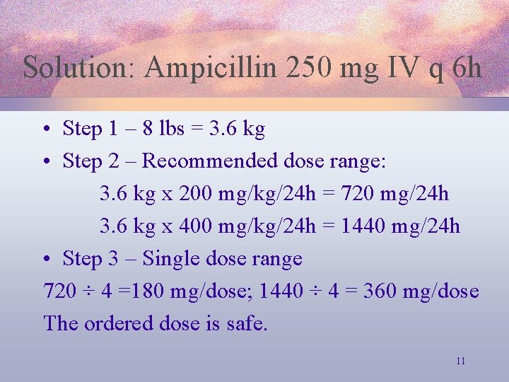 Solution: Ampicillin 250 mg IV q 6 h • Step 1 – 8 lbs