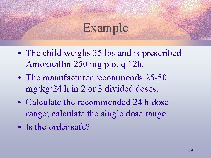 Example • The child weighs 35 lbs and is prescribed Amoxicillin 250 mg p.