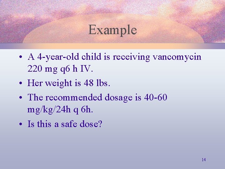 Example • A 4 -year-old child is receiving vancomycin 220 mg q 6 h