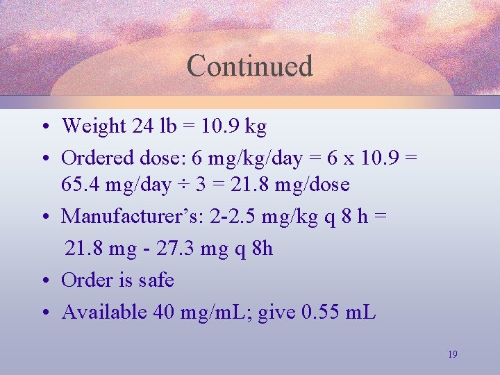 Continued • Weight 24 lb = 10. 9 kg • Ordered dose: 6 mg/kg/day