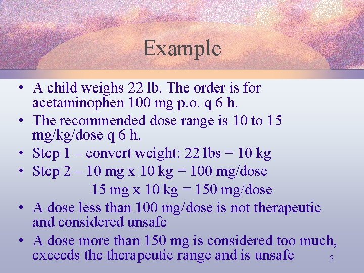 Example • A child weighs 22 lb. The order is for acetaminophen 100 mg