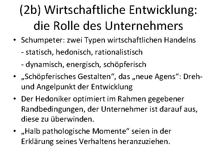 (2 b) Wirtschaftliche Entwicklung: die Rolle des Unternehmers • Schumpeter: zwei Typen wirtschaftlichen Handelns