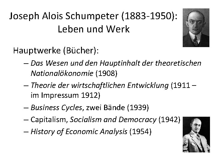 Joseph Alois Schumpeter (1883 -1950): Leben und Werk Hauptwerke (Bücher): – Das Wesen und