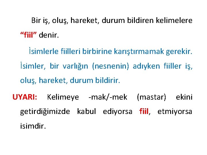 Bir iş, oluş, hareket, durum bildiren kelimelere “fiil” denir. İsimlerle fiilleri birbirine karıştırmamak gerekir.