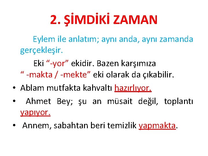 2. ŞİMDİKİ ZAMAN Eylem ile anlatım; aynı anda, aynı zamanda gerçekleşir. Eki “-yor” ekidir.