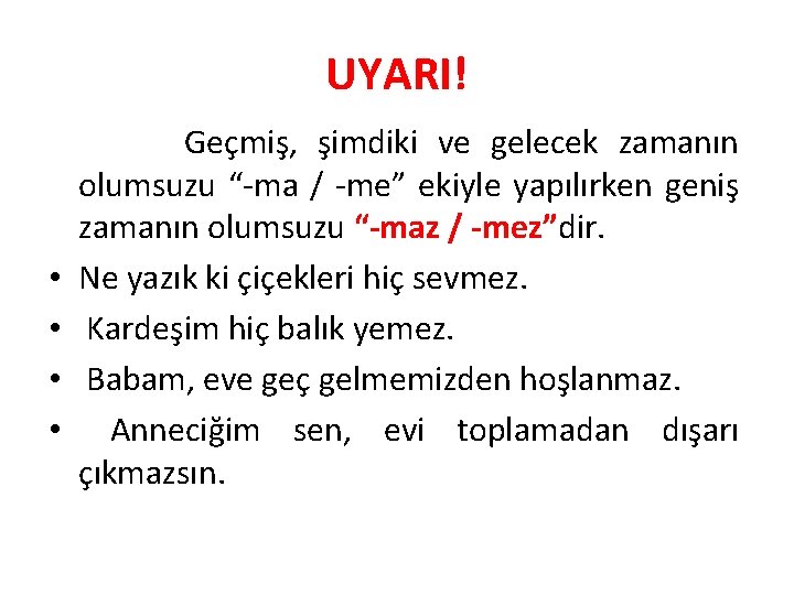 UYARI! • • Geçmiş, şimdiki ve gelecek zamanın olumsuzu “-ma / -me” ekiyle yapılırken