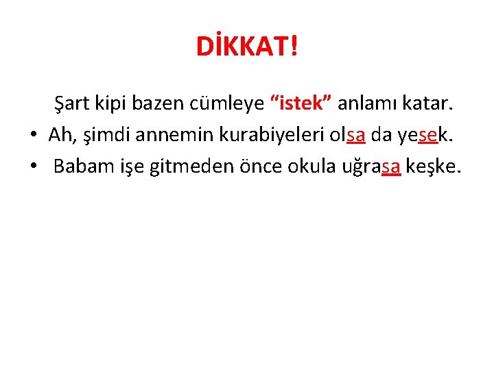 DİKKAT! Şart kipi bazen cümleye “istek” anlamı katar. • Ah, şimdi annemin kurabiyeleri olsa