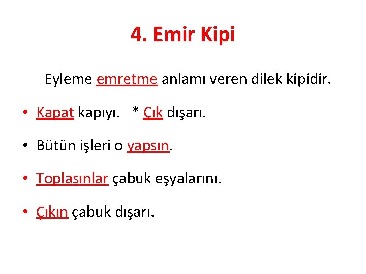 4. Emir Kipi Eyleme emretme anlamı veren dilek kipidir. • Kapat kapıyı. * Çık