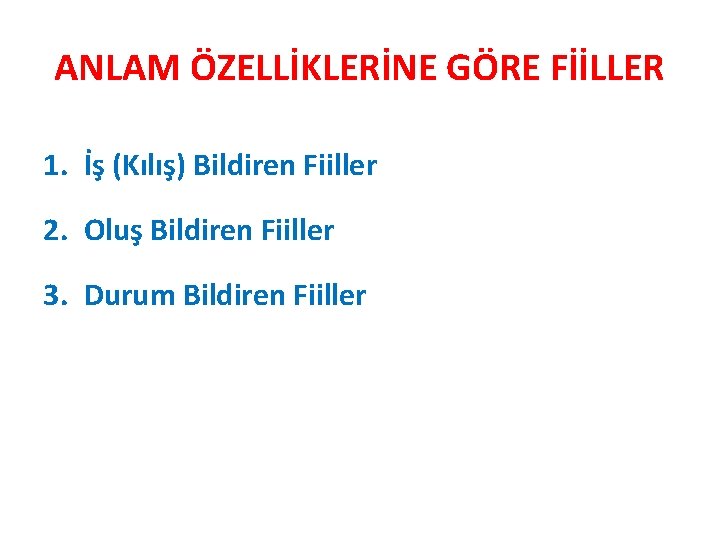 ANLAM ÖZELLİKLERİNE GÖRE FİİLLER 1. İş (Kılış) Bildiren Fiiller 2. Oluş Bildiren Fiiller 3.