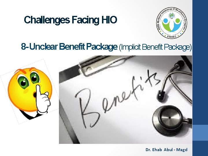 Challenges Facing HIO 8 - Unclear Benefit Package (Implicit Benefit Package) Dr. Ehab Abul