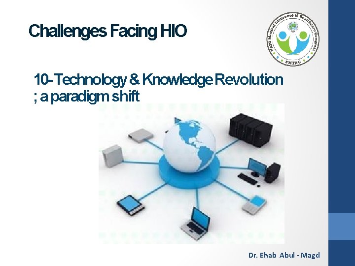 Challenges Facing HIO 10 - Technology & Knowledge Revolution ; a paradigm shift Dr.