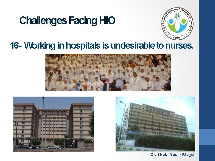 Challenges Facing HIO 16 - Working in hospitals is undesirable to nurses. Dr. Ehab