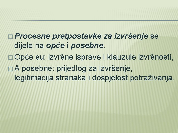 � Procesne pretpostavke za izvršenje se dijele na opće i posebne. � Opće su: