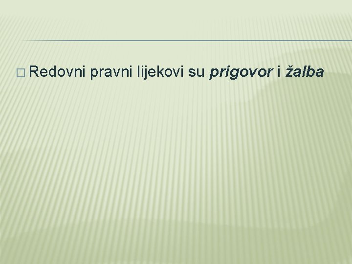 � Redovni pravni lijekovi su prigovor i žalba 