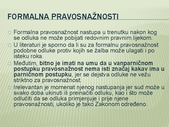 FORMALNA PRAVOSNAŽNOSTI � � Formalna pravosnažnost nastupa u trenutku nakon kog se odluka ne