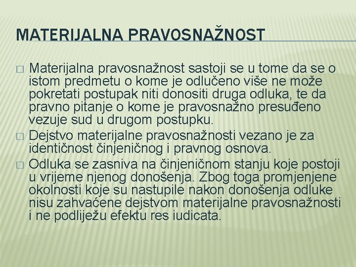 MATERIJALNA PRAVOSNAŽNOST Materijalna pravosnažnost sastoji se u tome da se o istom predmetu o