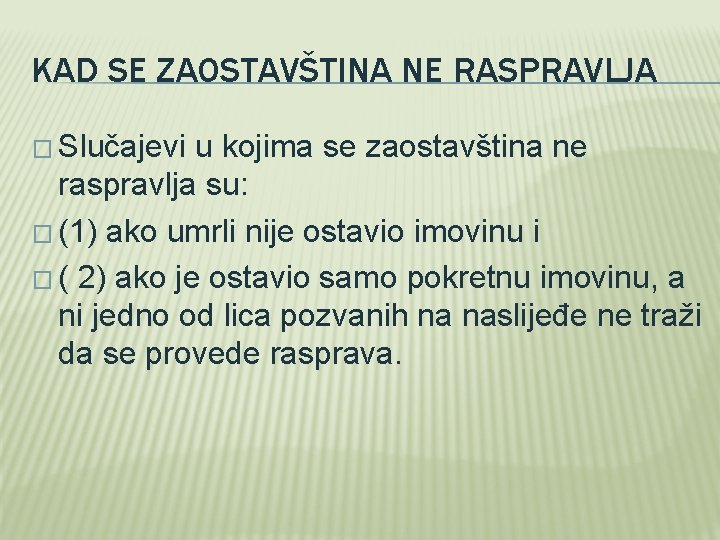 KAD SE ZAOSTAVŠTINA NE RASPRAVLJA � Slučajevi u kojima se zaostavština ne raspravlja su: