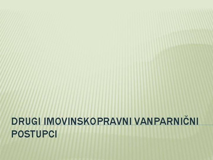 DRUGI IMOVINSKOPRAVNI VANPARNIČNI POSTUPCI 