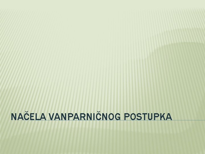 NAČELA VANPARNIČNOG POSTUPKA 