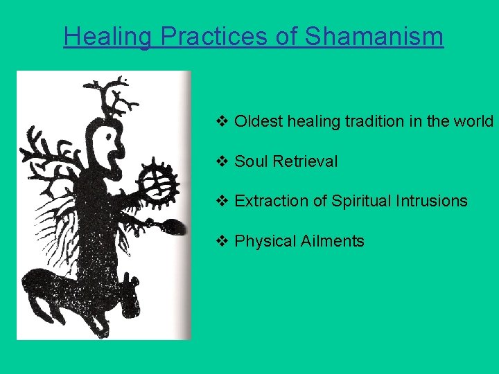 Healing Practices of Shamanism v Oldest healing tradition in the world v Soul Retrieval