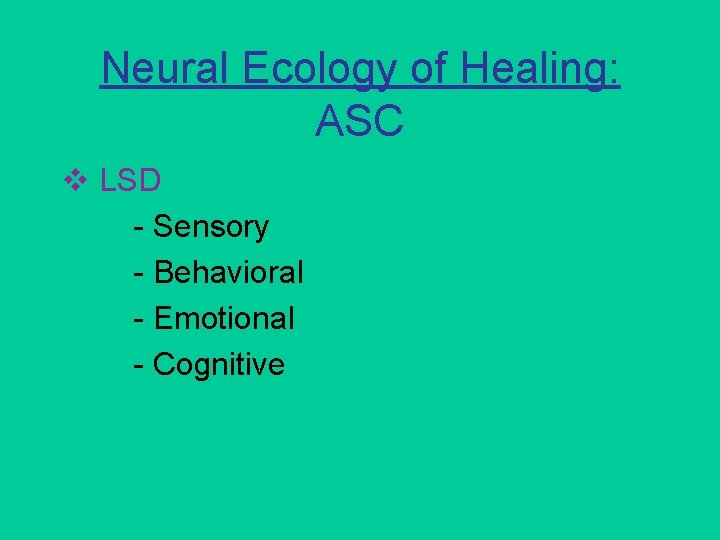 Neural Ecology of Healing: ASC v LSD - Sensory - Behavioral - Emotional -
